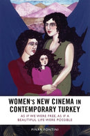 Women's New Cinema in Contemporary Turkey : As If We Were Free, As If a Beautiful Life Were Possible-9781399538497