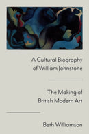 A Cultural Biography of William Johnstone : The Making of British Modern Art-9781399540513