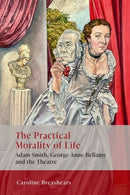 The Practical Morality of Life : Adam Smith, George Anne Bellamy, and the Theatre-9781399540674