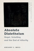 Absolute Dialetheism : Hegel, Schelling and the End of Alterity-9781399544337