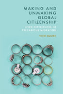 Making and Unmaking Global Citizenship : Lived Experiences of Precarious Migration-9781399545150