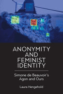 Anonymity and Feminist Identity : Simone de Beauvoir's Agon and Ours-9781399545464