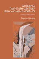 Queering Twentieth-Century Irish Women's Writing : Uneasy Moderns-9781399547468