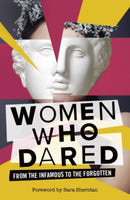 Women Who Dared : From the Infamous to the Forgotten-9781399549431