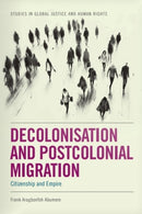 Decolonisation and Postcolonial Migration : Citizenship and Empire-9781399549523