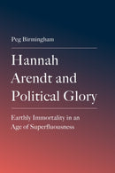 Hannah Arendt and Political Glory : Earthly Immortality in an Age of Superfluousness-9781399552523