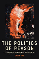 The Politics of Reason : A Postfoundational Appraoch-9781399552561