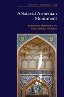 A Safavid Armenian Monument : Architectural Hybridity at the Vank Cathedral in Isfahan-9781399553377