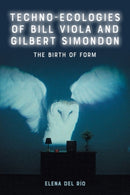 Techno-Ecologies of Bill Viola and Gilbert Simondon : The Birth of Form-9781399554770