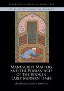 Manuscript Matters and the Persian Arts of the Book in Early Modern Times
