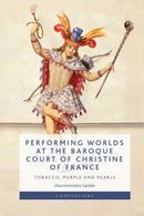 Performing Worlds at the Baroque Court of Christine of France : Tobacco, Purple and Pearls-9781399558129