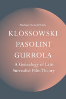 Klossowski, Pasolini, Gurrola : A Genealogy of Late Surrealist Film Theory-9781399558747