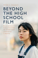 Beyond the High School Film : Reaching Adulthood in Everyday Japanese Cinema-9781399558792