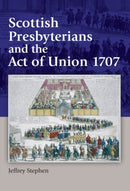 Scottish Presbyterians and the Act of Union 1707-9781399563666
