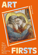 Art Firsts : The Story of Art in 30 Pioneering Works-9781399601436