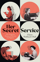 Her Secret Service : The Forgotten Women of British Intelligence-9781399603454