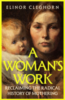 A Woman's Work : Reclaiming the Radical History of Mothering-9781399605427