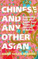 Chinese and Any Other Asian : Exploring East and South East Asian Identity in Britain-9781399606653