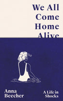 We All Come Home Alive : A Life in Shocks-9781399608084