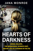 Hearts of Darkness : Serial Killers, the Behavioral Science Unit, and My Life as a Woman in the FBI-9781399610483