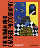 The Women Who Changed Photography : And How To Master Their Techniques-9781399617277