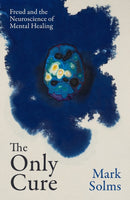 The Only Cure : Freud and the Neuroscience of Mental Healing-9781399623377
