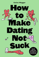 How to Make Dating Not Suck : Brutal Truths from First Dates to Heartbreaks-9781399627672