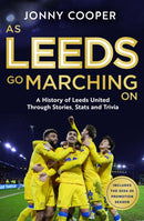 As Leeds Go Marching On : A History of Leeds United Through Stories, Stats and Trivia-9781399636797