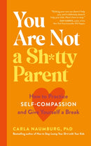 You Are Not a Sh*tty Parent : How to Practise Self-Compassion and Give Yourself a Break-9781399700719