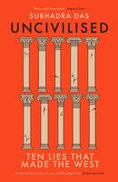Uncivilised : A science historian explores ten founding ideas of Western civilisation and unearths their flaws-9781399704359