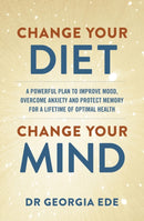 Change Your Diet, Change Your Mind : A powerful plan to improve mood, overcome anxiety and protect memory for a lifetime of optimal mental health-9781399709125