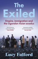 The Exiled : The incredible story of the South Asian exodus from Uganda to the UK in 1972 - longlisted for the HWA Non-fiction Crown Award 2024-9781399711210