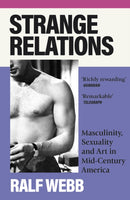 Strange Relations : Masculinity, Sexuality and Art in Mid-Century America-9781399713252