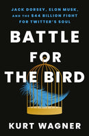 Battle for the Bird : Jack Dorsey, Elon Musk and the $44 Billion Fight for Twitter's Soul-9781399714310