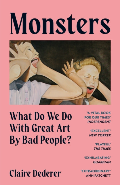 Monsters : What Do We Do with Great Art by Bad People? by Claire Dederer