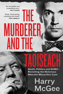 The Murderer and the Taoiseach : Death, Politics and GUBU - Revisiting the Notorious Malcolm Macarthur Case-9781399718592