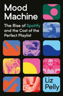 Mood Machine : The Rise of Spotify and the Costs of the Perfect Playlist-9781399718844