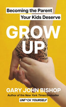GROW UP : Becoming the Parent Your Kids Deserve-9781399725774