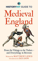 HISTORY HIT Guide to Medieval England : The ultimate guide to the history of Medieval England - from the Vikings to the Tudors, and everything in between - from the makers of the Gone Medieval podcast-9781399726139