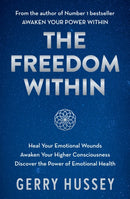 The Freedom Within : Heal Your Emotional Wounds. Awaken Your Higher Consciousness. Discover the Power of Emotional Health.-9781399727082