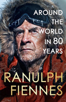 Around the World in 80 Years : Celebrating 80 years of national treasure and legendary explorer Sir Ranulph Fiennes - perfect summer reading for your next adventure-9781399729734
