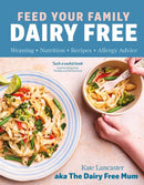 Feed Your Family Dairy Free : Weaning + Nutrition + Recipes + Allergy Advice Essential reading for allergy parents-9781399731270