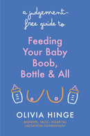A Judgement-Free Guide to Feeding Your Baby : Boob, bottle and all-9781399731904
