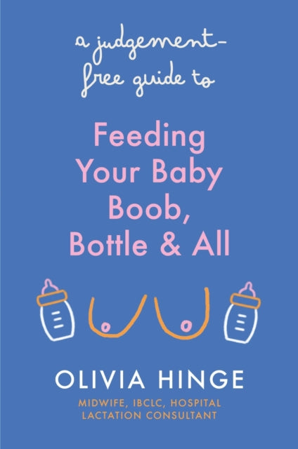 A Judgement-Free Guide to Feeding Your Baby : Boob, bottle and all-9781399731904