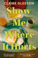 Show Me Where It Hurts : The searingly beautiful debut novel about loss and learning how to live again-9781399734721