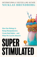 Super Stimulated : How Our Biology Is Being Manipulated to Create Bad Habits - and What We Can Do About It-9781399735148