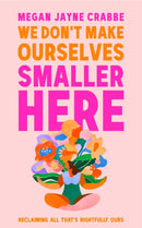 We Don't Make Ourselves Smaller Here : The empowering new book from bestselling author of Body Positive Power-9781399738064