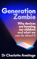Generation Zombie : The new essential guide to why screens and devices are harming our children and what we can do about it-9781399742993