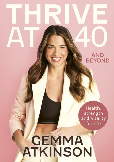 Thrive At 40 and Beyond: Health, Strength and Vitality for Life