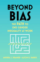 Beyond Bias : How to Fix the System, Not the Symptoms, of Gender Inequality at Work-9781399801485